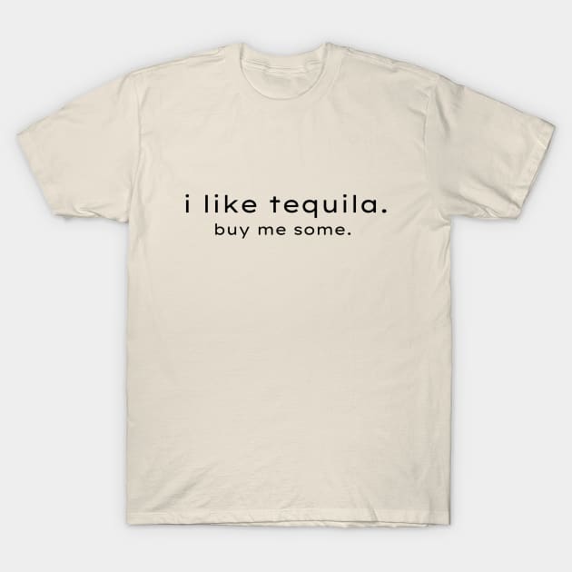 i like tequila! buy me some! T-Shirt by 31ers Design Co.